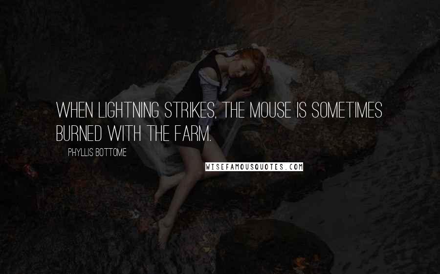 Phyllis Bottome Quotes: When lightning strikes, the mouse is sometimes burned with the farm.