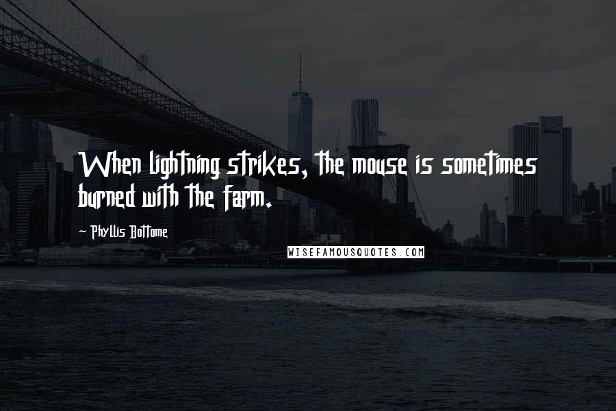 Phyllis Bottome Quotes: When lightning strikes, the mouse is sometimes burned with the farm.