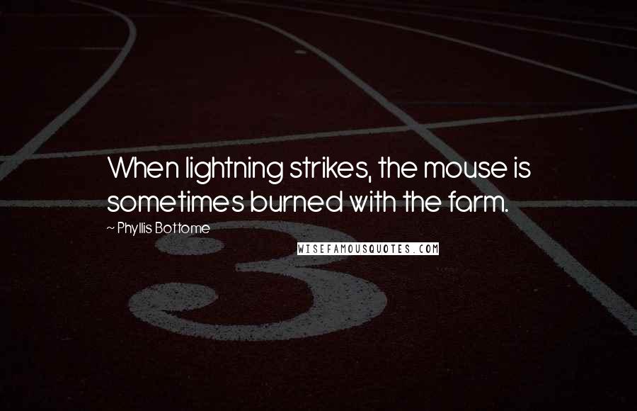 Phyllis Bottome Quotes: When lightning strikes, the mouse is sometimes burned with the farm.