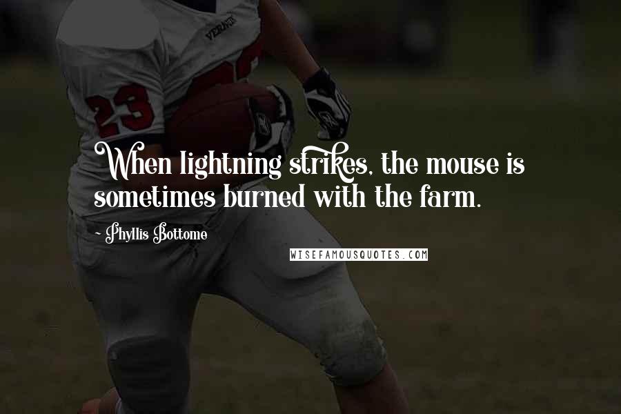 Phyllis Bottome Quotes: When lightning strikes, the mouse is sometimes burned with the farm.