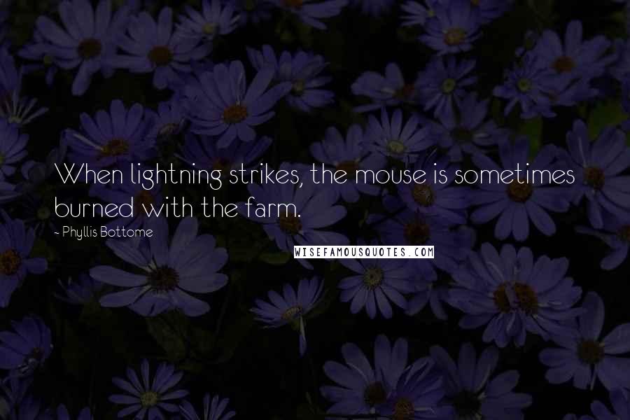 Phyllis Bottome Quotes: When lightning strikes, the mouse is sometimes burned with the farm.