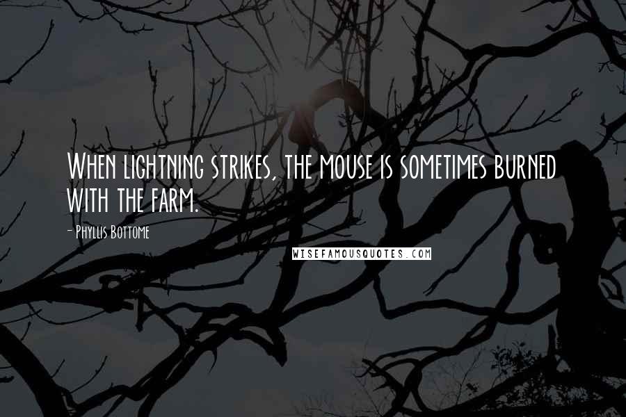 Phyllis Bottome Quotes: When lightning strikes, the mouse is sometimes burned with the farm.