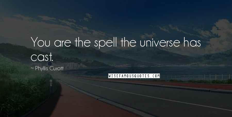 Phyllis Curott Quotes: You are the spell the universe has cast.