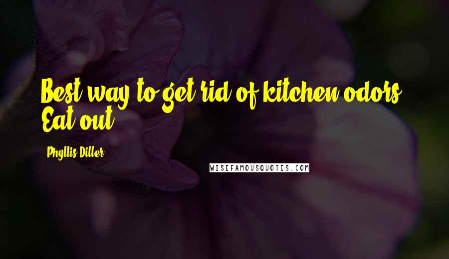 Phyllis Diller Quotes: Best way to get rid of kitchen odors: Eat out.