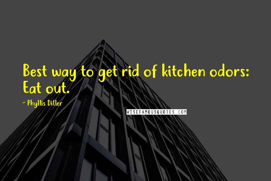 Phyllis Diller Quotes: Best way to get rid of kitchen odors: Eat out.