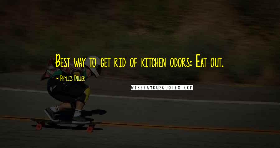 Phyllis Diller Quotes: Best way to get rid of kitchen odors: Eat out.
