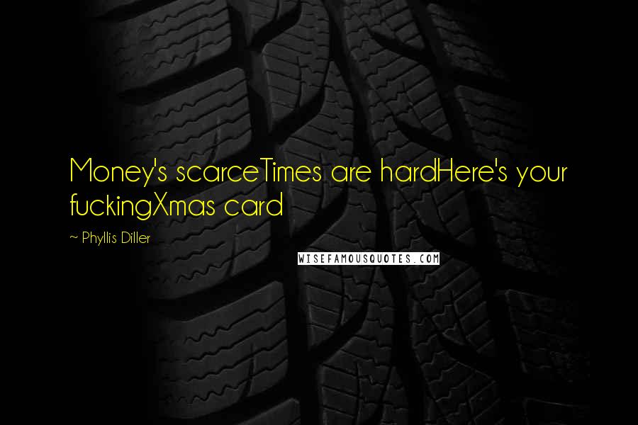 Phyllis Diller Quotes: Money's scarceTimes are hardHere's your fuckingXmas card