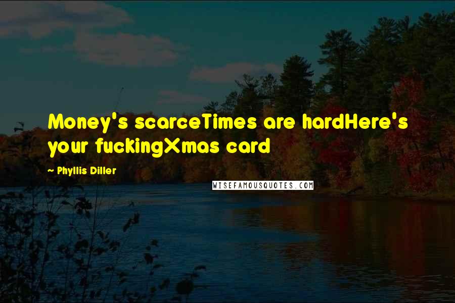 Phyllis Diller Quotes: Money's scarceTimes are hardHere's your fuckingXmas card