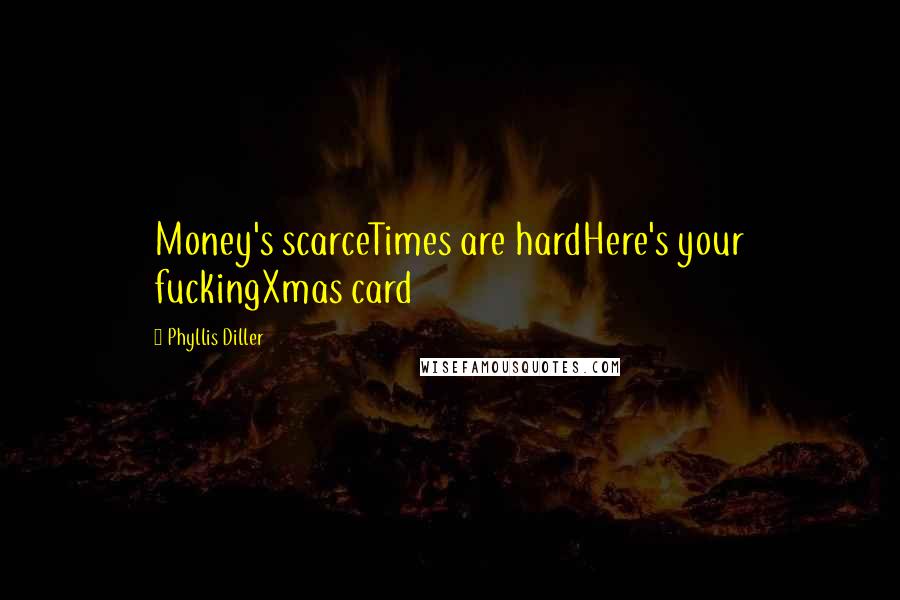 Phyllis Diller Quotes: Money's scarceTimes are hardHere's your fuckingXmas card