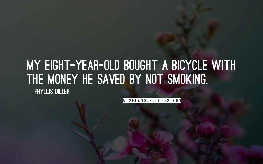 Phyllis Diller Quotes: My eight-year-old bought a bicycle with the money he saved by not smoking.