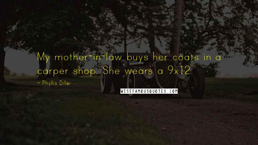 Phyllis Diller Quotes: My mother-in-law buys her coats in a carper shop. She wears a 9x12.