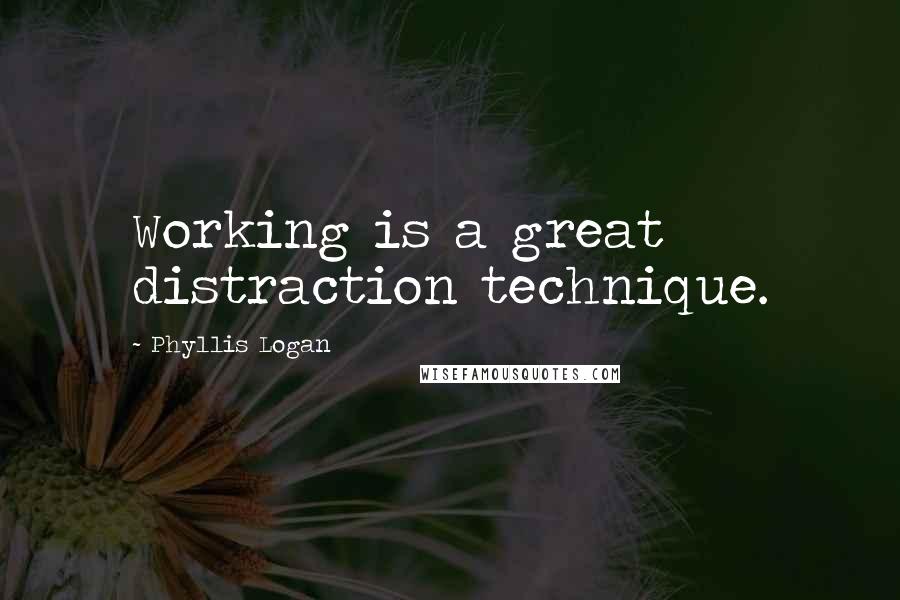 Phyllis Logan Quotes: Working is a great distraction technique.