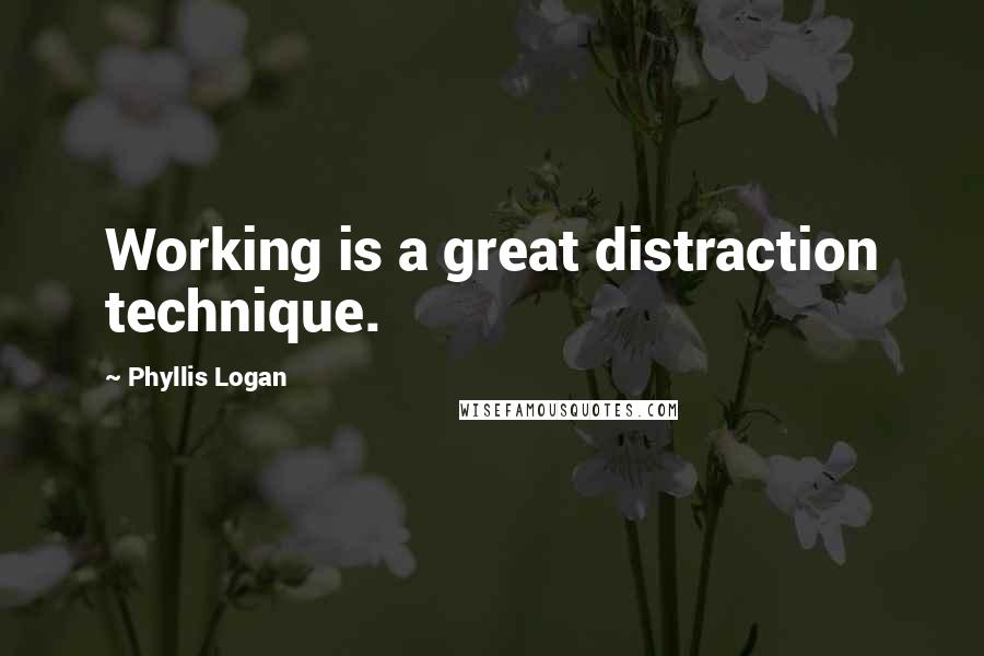 Phyllis Logan Quotes: Working is a great distraction technique.