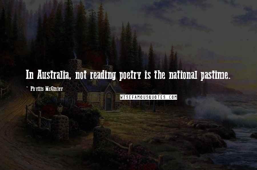 Phyllis McGinley Quotes: In Australia, not reading poetry is the national pastime.