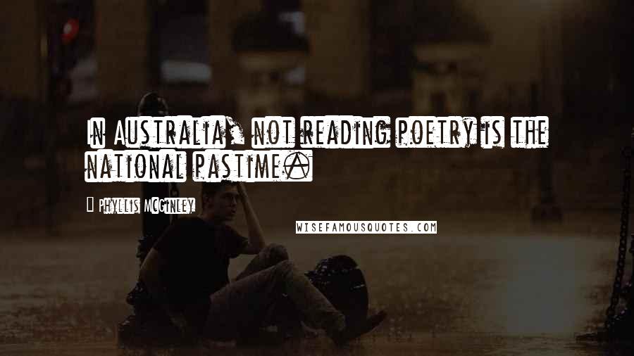 Phyllis McGinley Quotes: In Australia, not reading poetry is the national pastime.