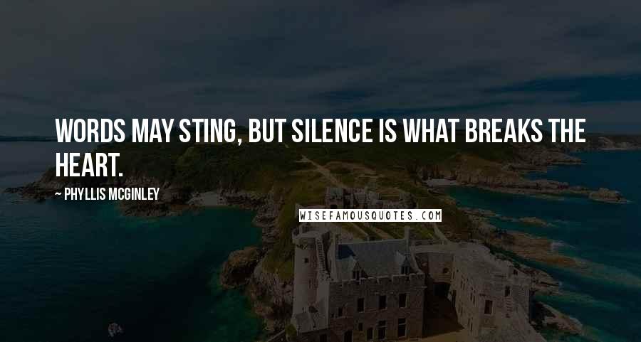Phyllis McGinley Quotes: Words may sting, but silence is what breaks the heart.