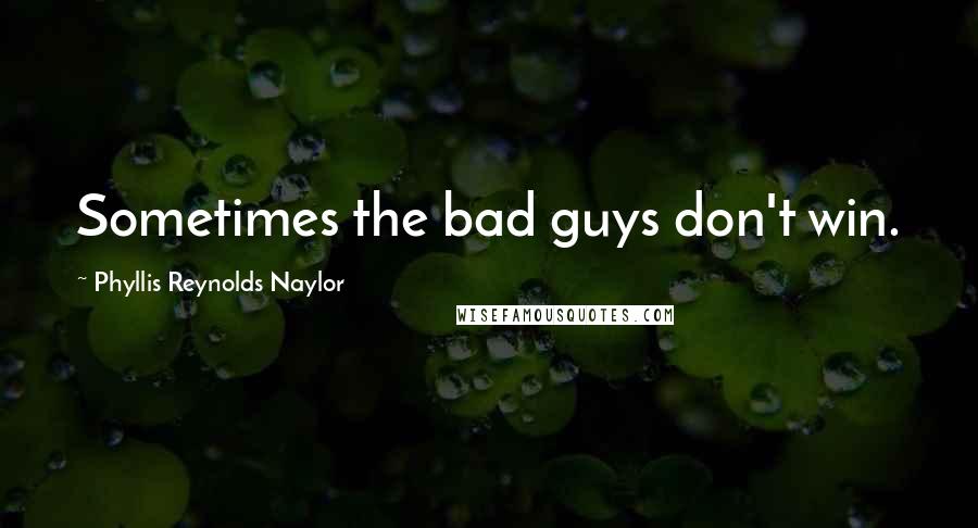 Phyllis Reynolds Naylor Quotes: Sometimes the bad guys don't win.