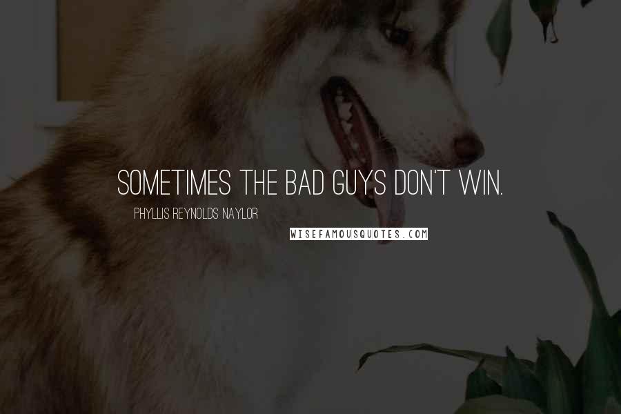 Phyllis Reynolds Naylor Quotes: Sometimes the bad guys don't win.