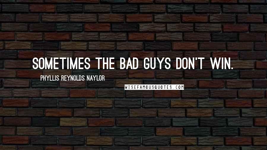 Phyllis Reynolds Naylor Quotes: Sometimes the bad guys don't win.