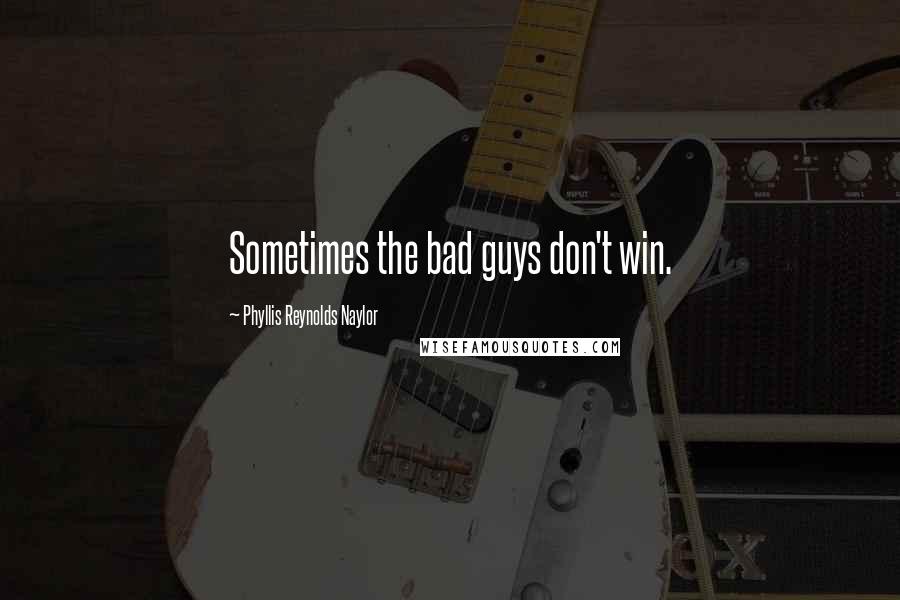 Phyllis Reynolds Naylor Quotes: Sometimes the bad guys don't win.