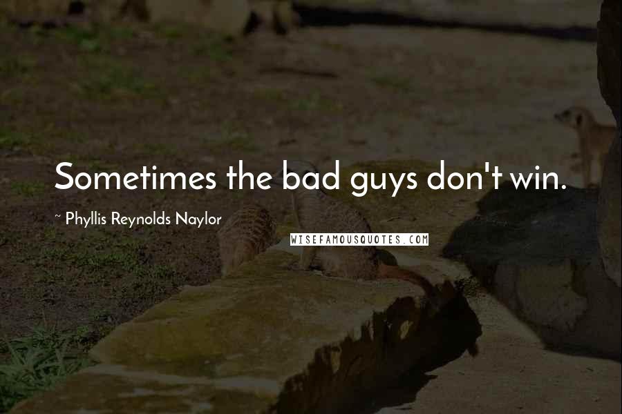 Phyllis Reynolds Naylor Quotes: Sometimes the bad guys don't win.