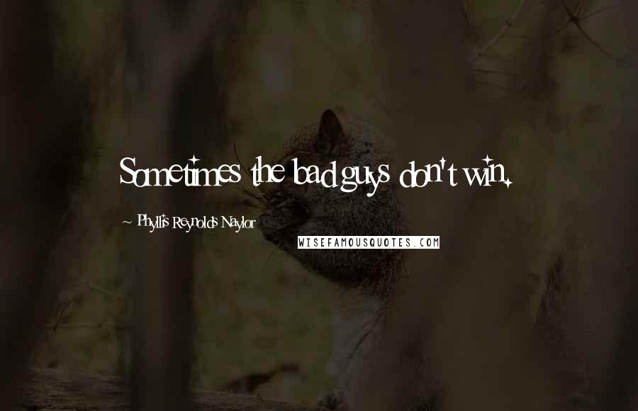 Phyllis Reynolds Naylor Quotes: Sometimes the bad guys don't win.