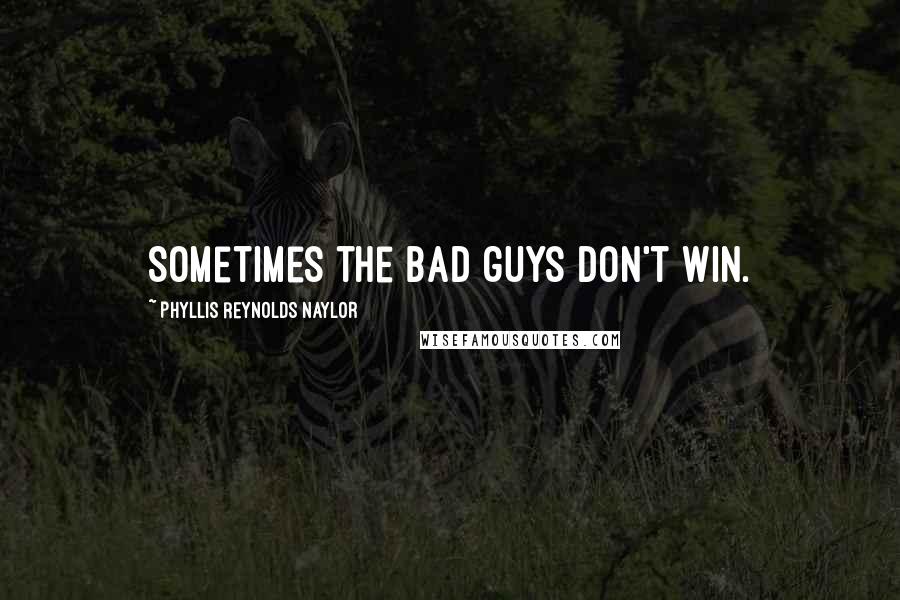 Phyllis Reynolds Naylor Quotes: Sometimes the bad guys don't win.