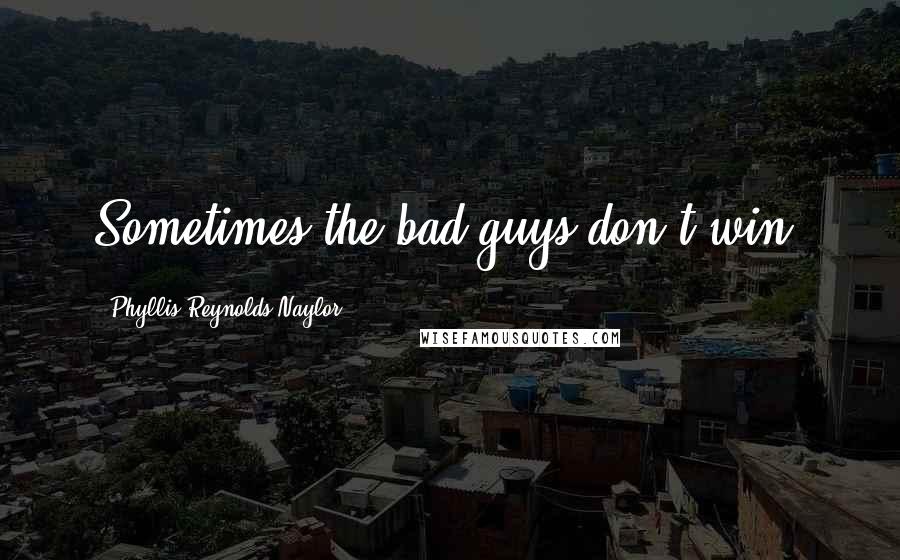 Phyllis Reynolds Naylor Quotes: Sometimes the bad guys don't win.