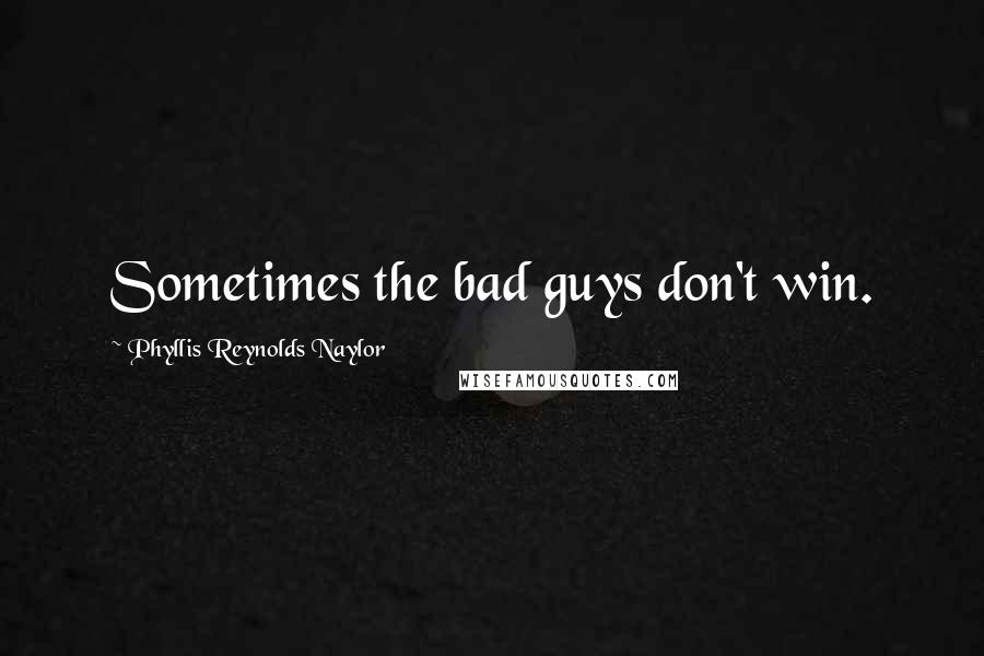 Phyllis Reynolds Naylor Quotes: Sometimes the bad guys don't win.