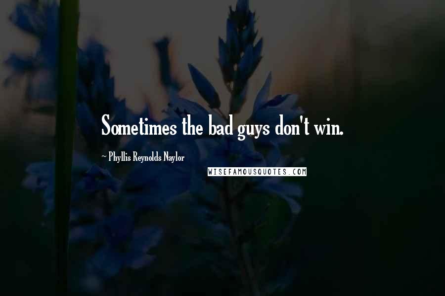 Phyllis Reynolds Naylor Quotes: Sometimes the bad guys don't win.