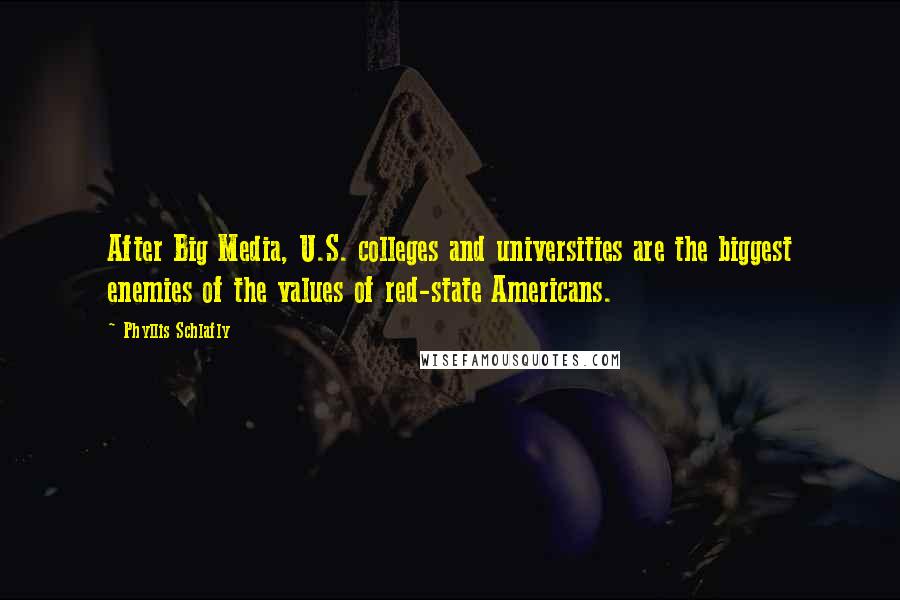 Phyllis Schlafly Quotes: After Big Media, U.S. colleges and universities are the biggest enemies of the values of red-state Americans.