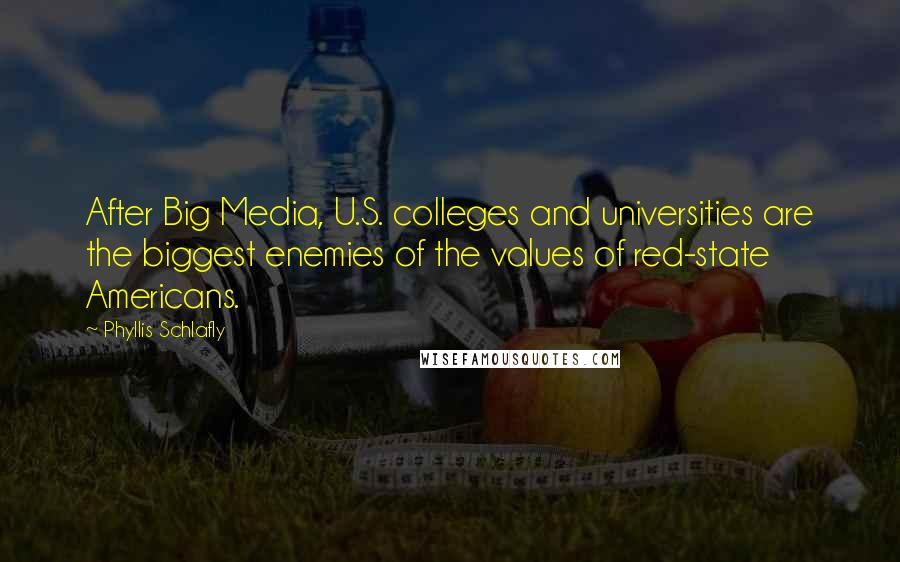 Phyllis Schlafly Quotes: After Big Media, U.S. colleges and universities are the biggest enemies of the values of red-state Americans.