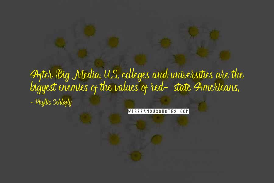 Phyllis Schlafly Quotes: After Big Media, U.S. colleges and universities are the biggest enemies of the values of red-state Americans.