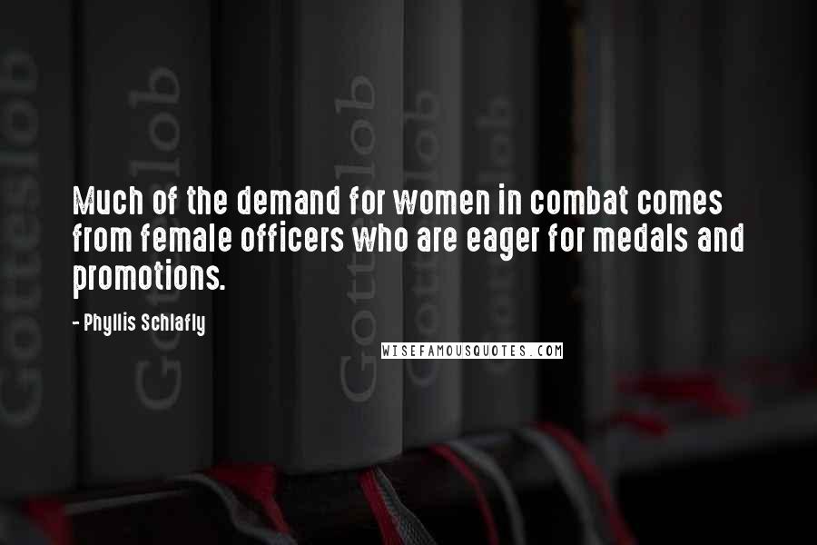 Phyllis Schlafly Quotes: Much of the demand for women in combat comes from female officers who are eager for medals and promotions.