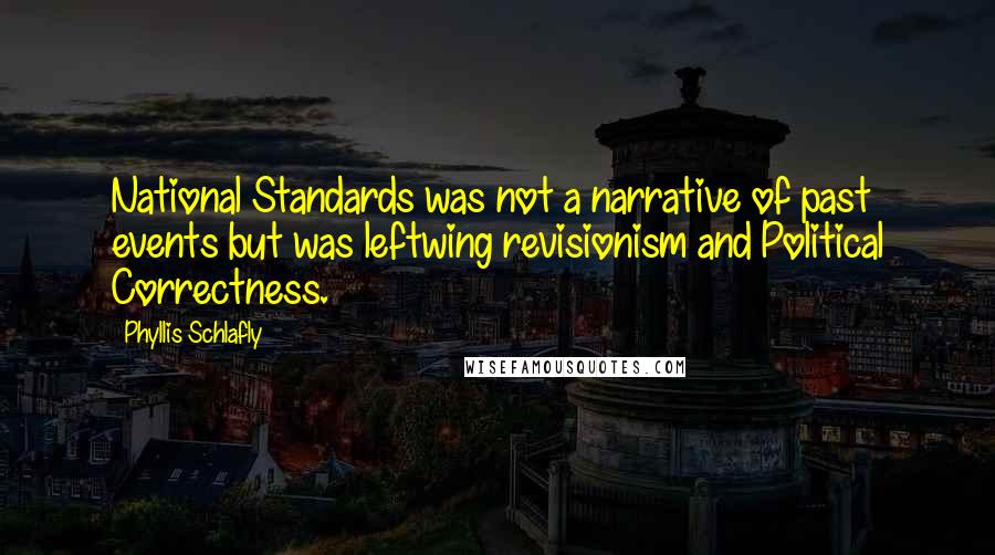 Phyllis Schlafly Quotes: National Standards was not a narrative of past events but was leftwing revisionism and Political Correctness.