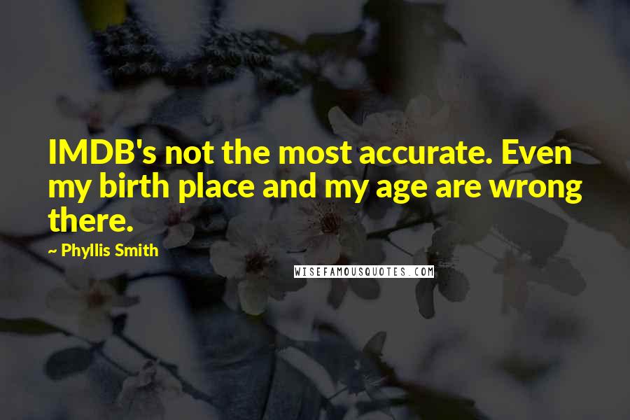 Phyllis Smith Quotes: IMDB's not the most accurate. Even my birth place and my age are wrong there.