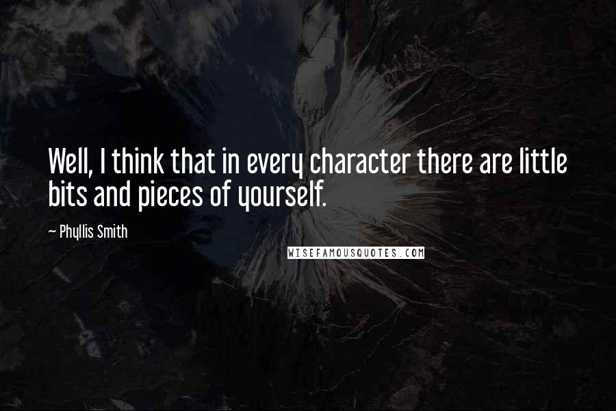 Phyllis Smith Quotes: Well, I think that in every character there are little bits and pieces of yourself.