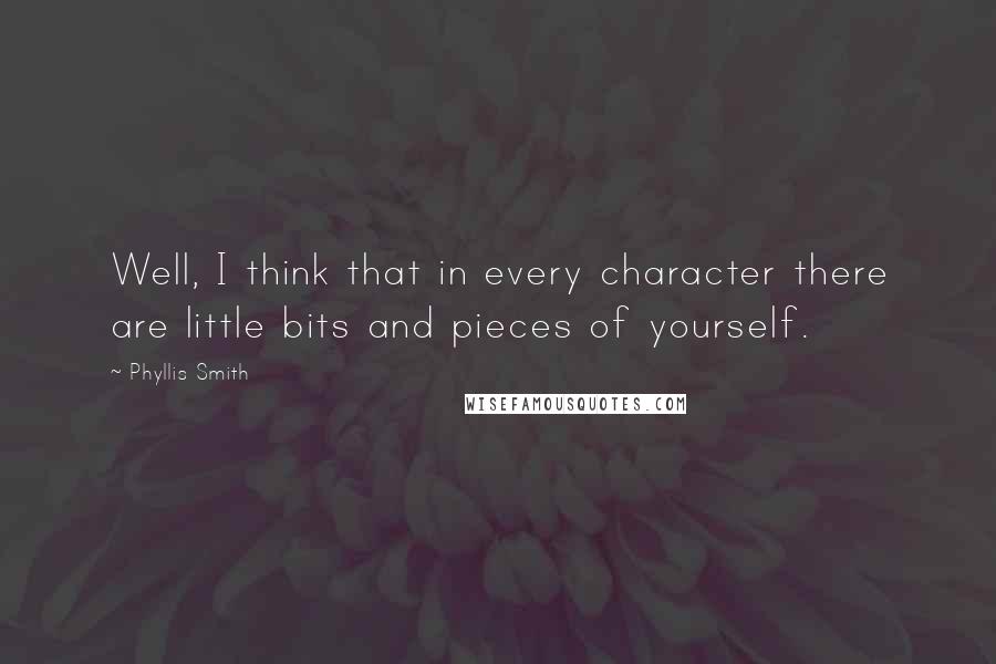 Phyllis Smith Quotes: Well, I think that in every character there are little bits and pieces of yourself.