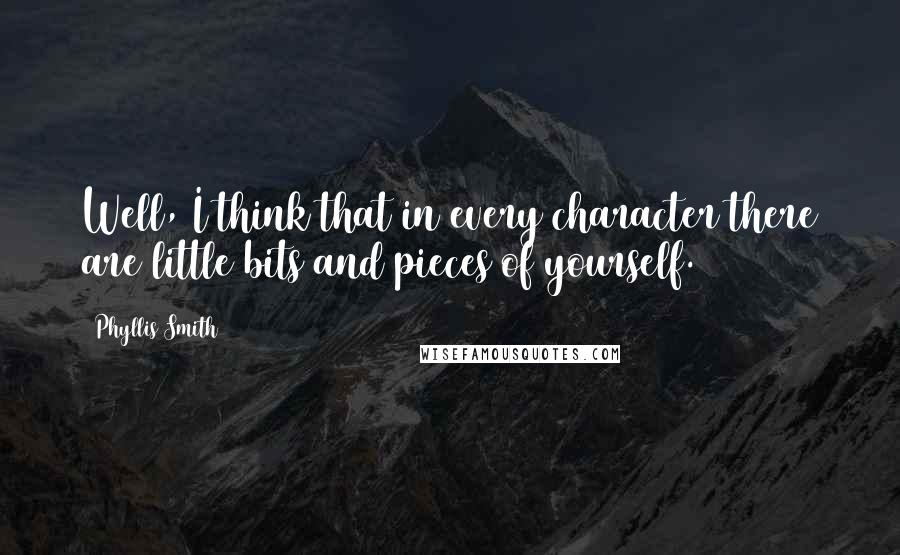 Phyllis Smith Quotes: Well, I think that in every character there are little bits and pieces of yourself.
