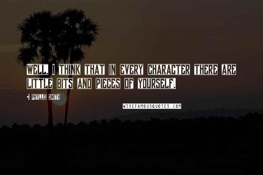 Phyllis Smith Quotes: Well, I think that in every character there are little bits and pieces of yourself.
