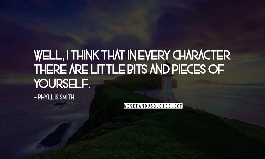 Phyllis Smith Quotes: Well, I think that in every character there are little bits and pieces of yourself.