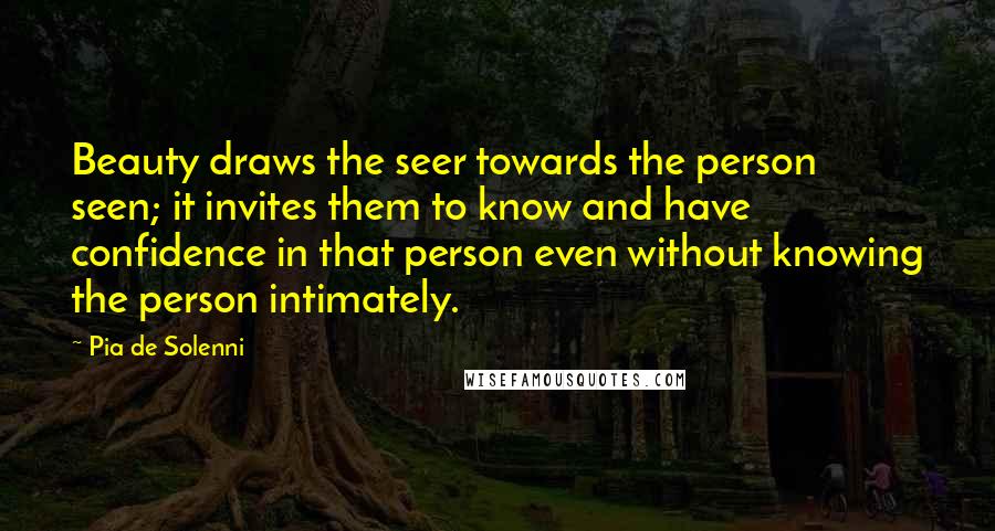 Pia De Solenni Quotes: Beauty draws the seer towards the person seen; it invites them to know and have confidence in that person even without knowing the person intimately.