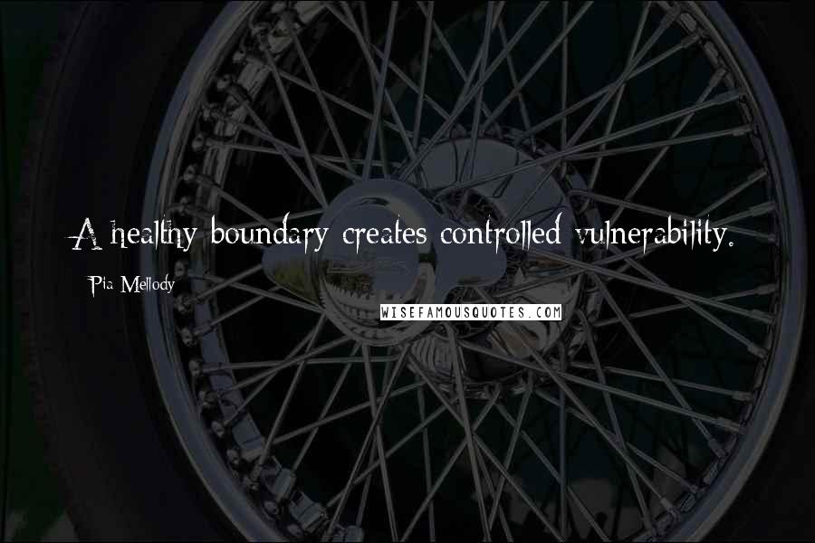 Pia Mellody Quotes: A healthy boundary creates controlled vulnerability.