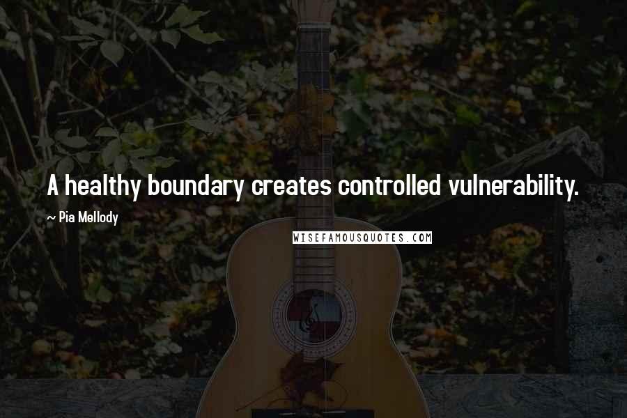 Pia Mellody Quotes: A healthy boundary creates controlled vulnerability.