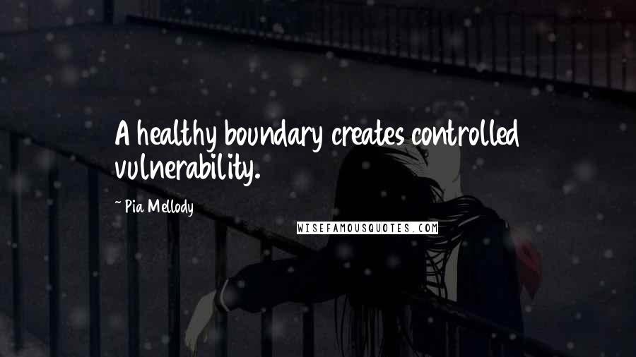 Pia Mellody Quotes: A healthy boundary creates controlled vulnerability.