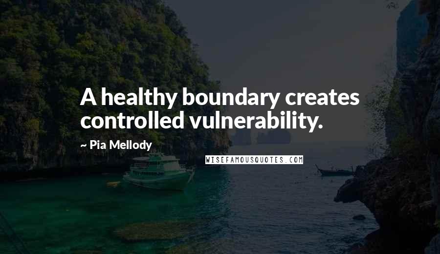 Pia Mellody Quotes: A healthy boundary creates controlled vulnerability.