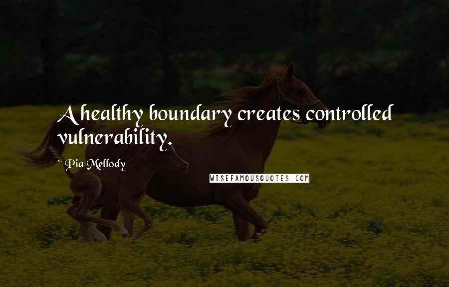 Pia Mellody Quotes: A healthy boundary creates controlled vulnerability.