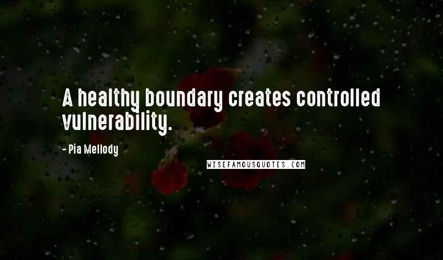 Pia Mellody Quotes: A healthy boundary creates controlled vulnerability.