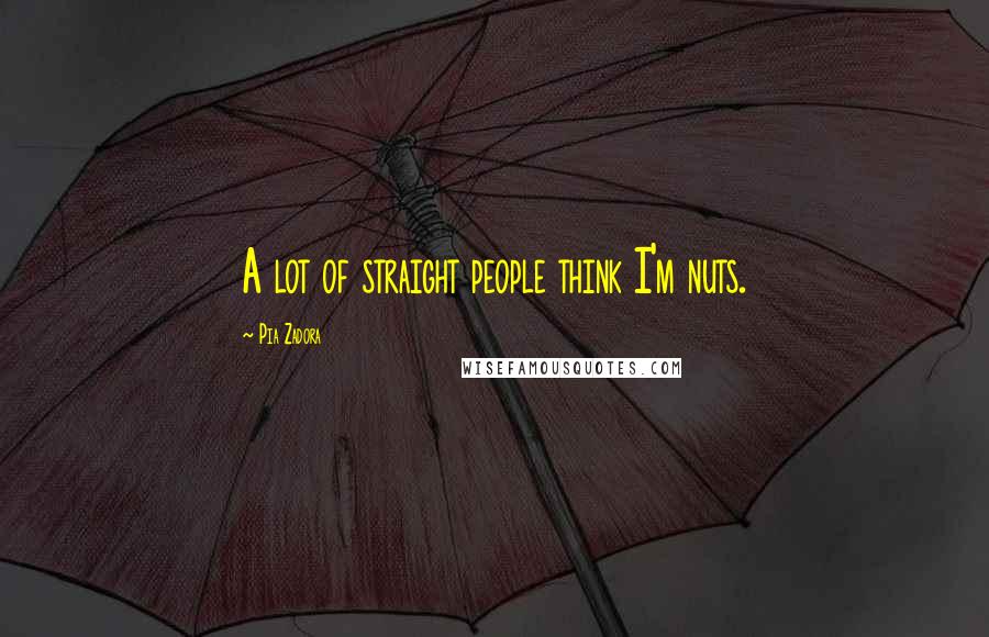 Pia Zadora Quotes: A lot of straight people think I'm nuts.