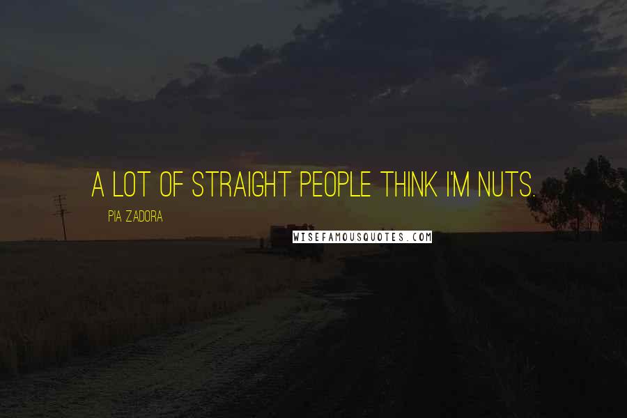 Pia Zadora Quotes: A lot of straight people think I'm nuts.